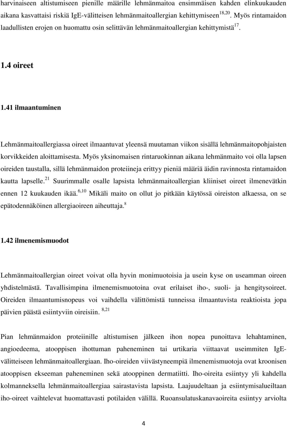 41 ilmaantuminen Lehmänmaitoallergiassa oireet ilmaantuvat yleensä muutaman viikon sisällä lehmänmaitopohjaisten korvikkeiden aloittamisesta.