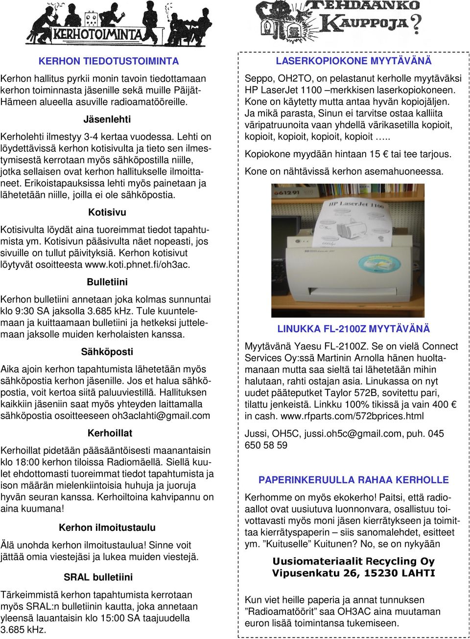 Lehti on löydettävissä kerhon kotisivulta ja tieto sen ilmestymisestä kerrotaan myös sähköpostilla niille, jotka sellaisen ovat kerhon hallitukselle ilmoittaneet.