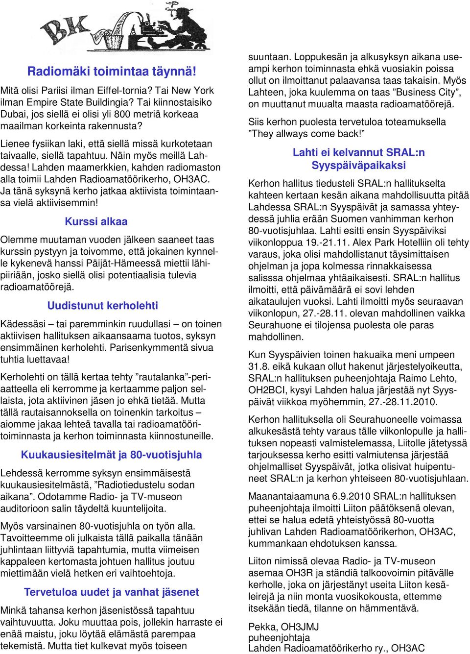 Näin myös meillä Lahdessa! Lahden maamerkkien, kahden radiomaston alla toimii Lahden Radioamatöörikerho, OH3AC. Ja tänä syksynä kerho jatkaa aktiivista toimintaansa vielä aktiivisemmin!