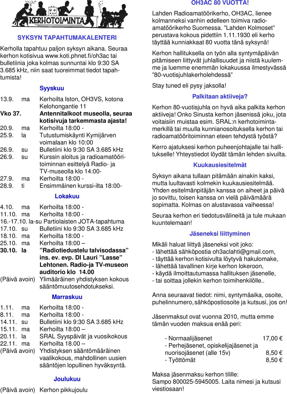 9. la Tutustumiskäynti Kymijärven voimalaan klo 10:00 26.9. su Bulletiini klo 9:30 SA 3.685 khz 26.9. su Kurssin aloitus ja radioamatööritoiminnan esittelyä Radio- ja TV-museolla klo 14:00-27.9. ma Kerhoilta 18:00-28.