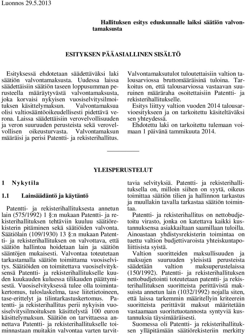 Valvontamaksua olisi valtiosääntöoikeudellisesti pidettävä verona. Laissa säädettäisiin verovelvollisuuden ja veron suuruuden perusteista sekä verovelvollisen oikeusturvasta.