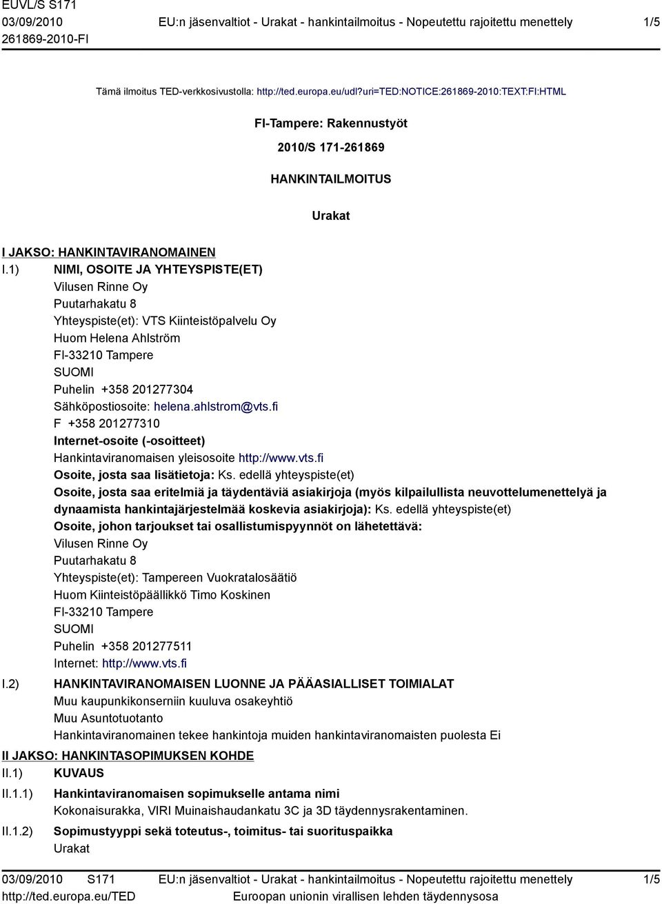 1) NIMI, OSOITE JA YHTEYSPISTE(ET) Vilusen Rinne Oy Puutarhakatu 8 Yhteyspiste(et): VTS Kiinteistöpalvelu Oy Huom Helena Ahlström FI-33210 Tampere Puhelin +358 201277304 Sähköpostiosoite: helena.