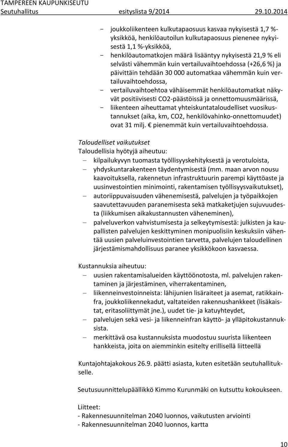 selvästi vähemmän kuin vertailuvaihtoehdossa (+26,6 %) ja päivittäin tehdään 30 000 automatkaa vähemmän kuin vertailuvaihtoehdossa, vertailuvaihtoehtoa vähäisemmät henkilöautomatkat näkyvät