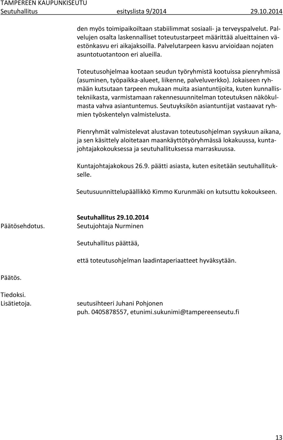 Toteutusohjelmaa kootaan seudun työryhmistä kootuissa pienryhmissä (asuminen, työpaikka-alueet, liikenne, palveluverkko).