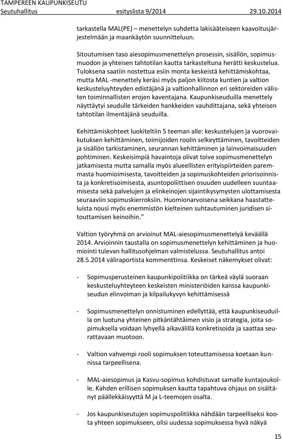Tuloksena saatiin nostettua esiin monta keskeistä kehittämiskohtaa, mutta MAL -menettely keräsi myös paljon kiitosta kuntien ja valtion keskusteluyhteyden edistäjänä ja valtionhallinnon eri