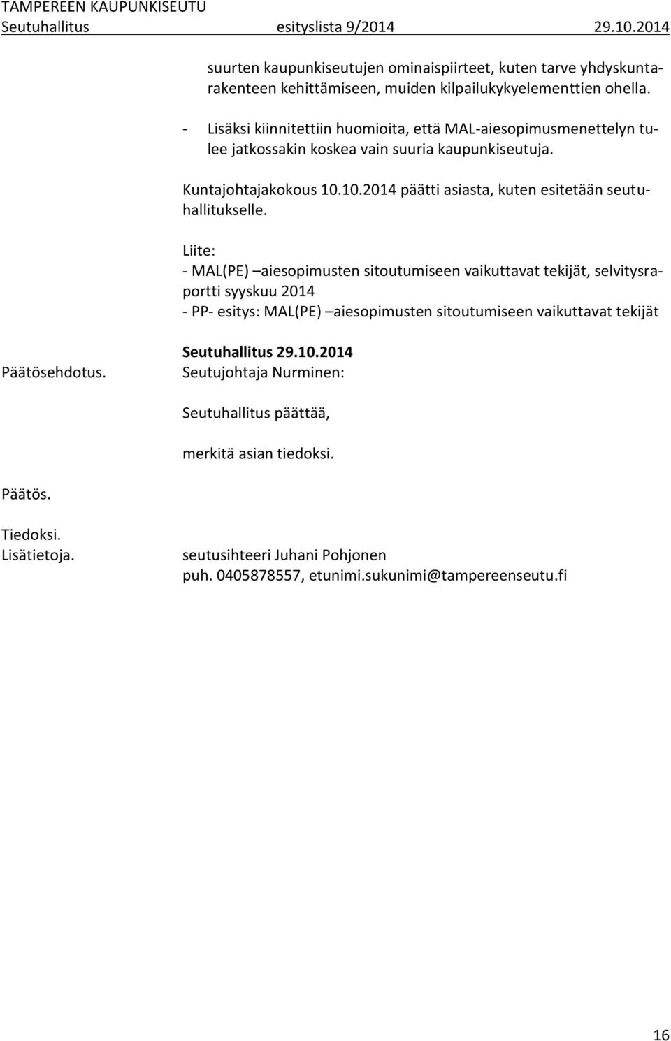 Liite: - MAL(PE) aiesopimusten sitoutumiseen vaikuttavat tekijät, selvitysraportti syyskuu 2014 - PP- esitys: MAL(PE) aiesopimusten sitoutumiseen vaikuttavat tekijät Päätösehdotus.