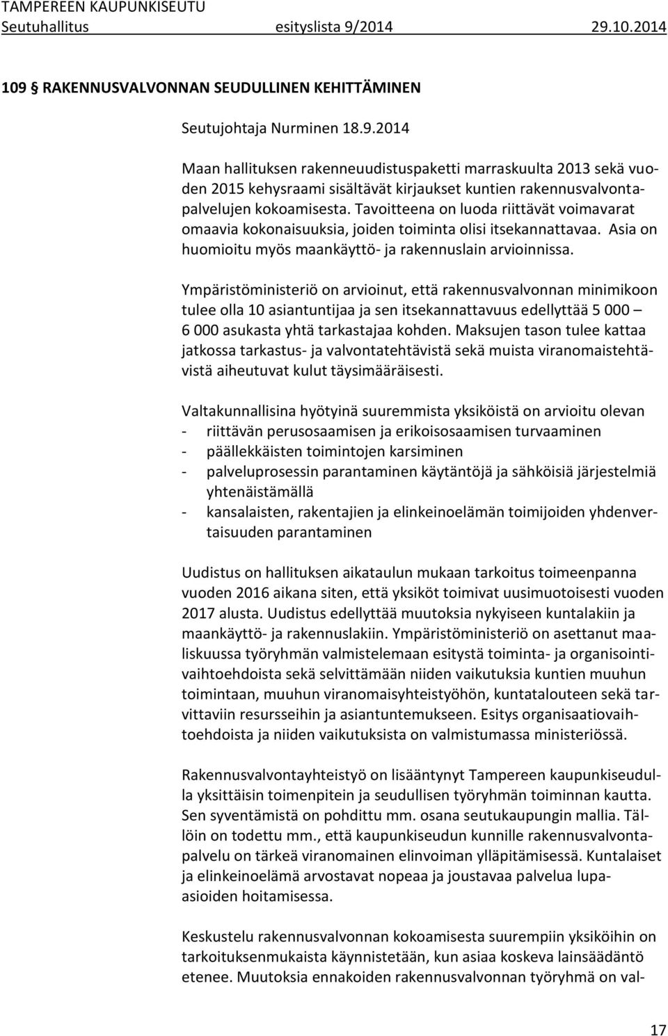 Tavoitteena on luoda riittävät voimavarat omaavia kokonaisuuksia, joiden toiminta olisi itsekannattavaa. Asia on huomioitu myös maankäyttö- ja rakennuslain arvioinnissa.