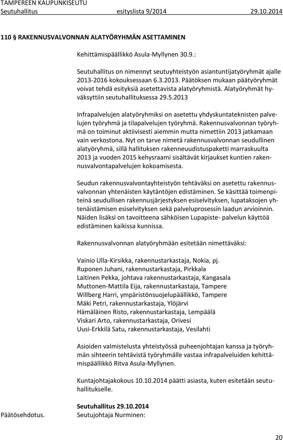 2013 Infrapalvelujen alatyöryhmiksi on asetettu yhdyskuntateknisten palvelujen työryhmä ja tilapalvelujen työryhmä.