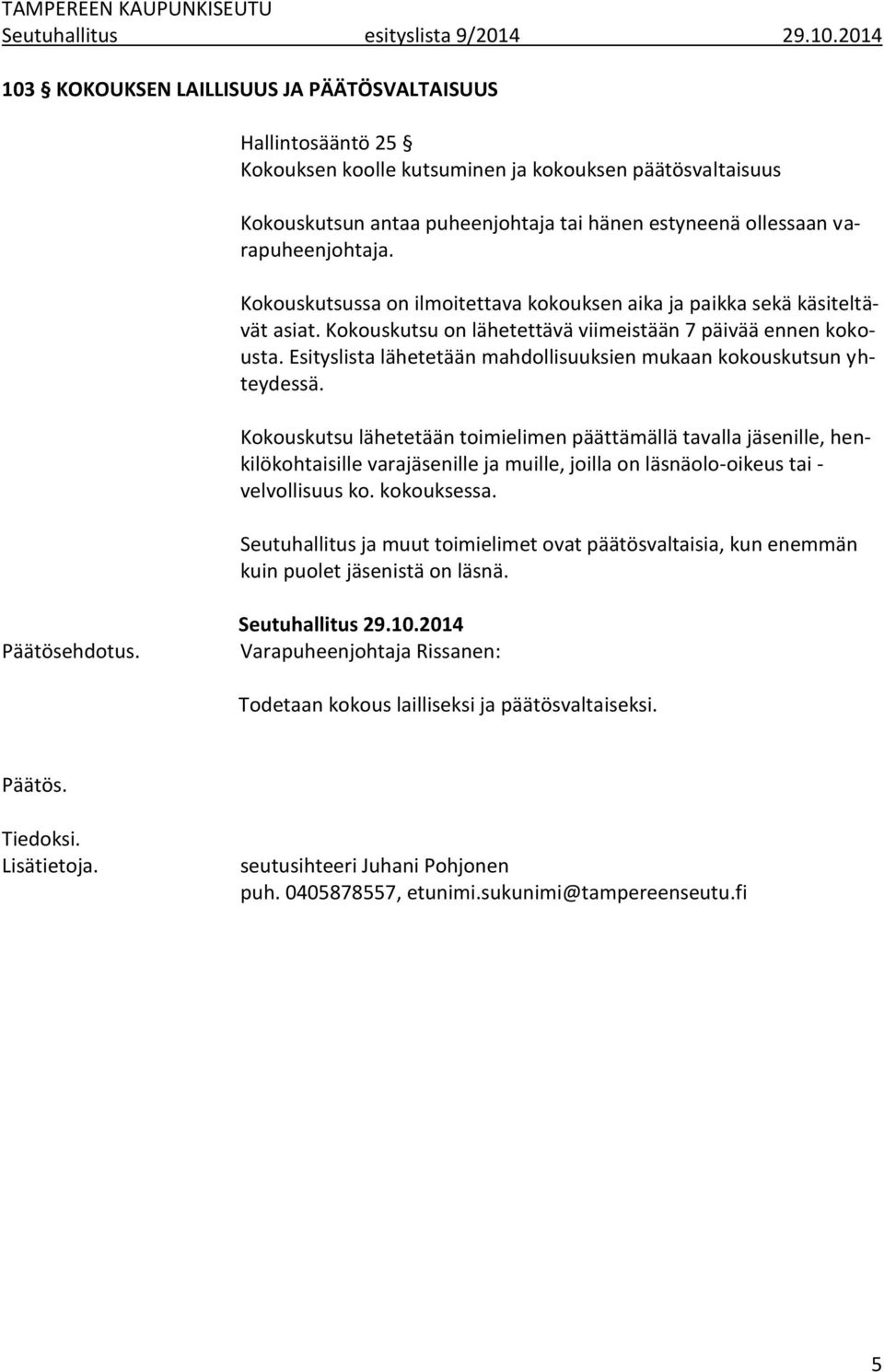 varapuheenjohtaja. Kokouskutsussa on ilmoitettava kokouksen aika ja paikka sekä käsiteltävät asiat. Kokouskutsu on lähetettävä viimeistään 7 päivää ennen kokousta.