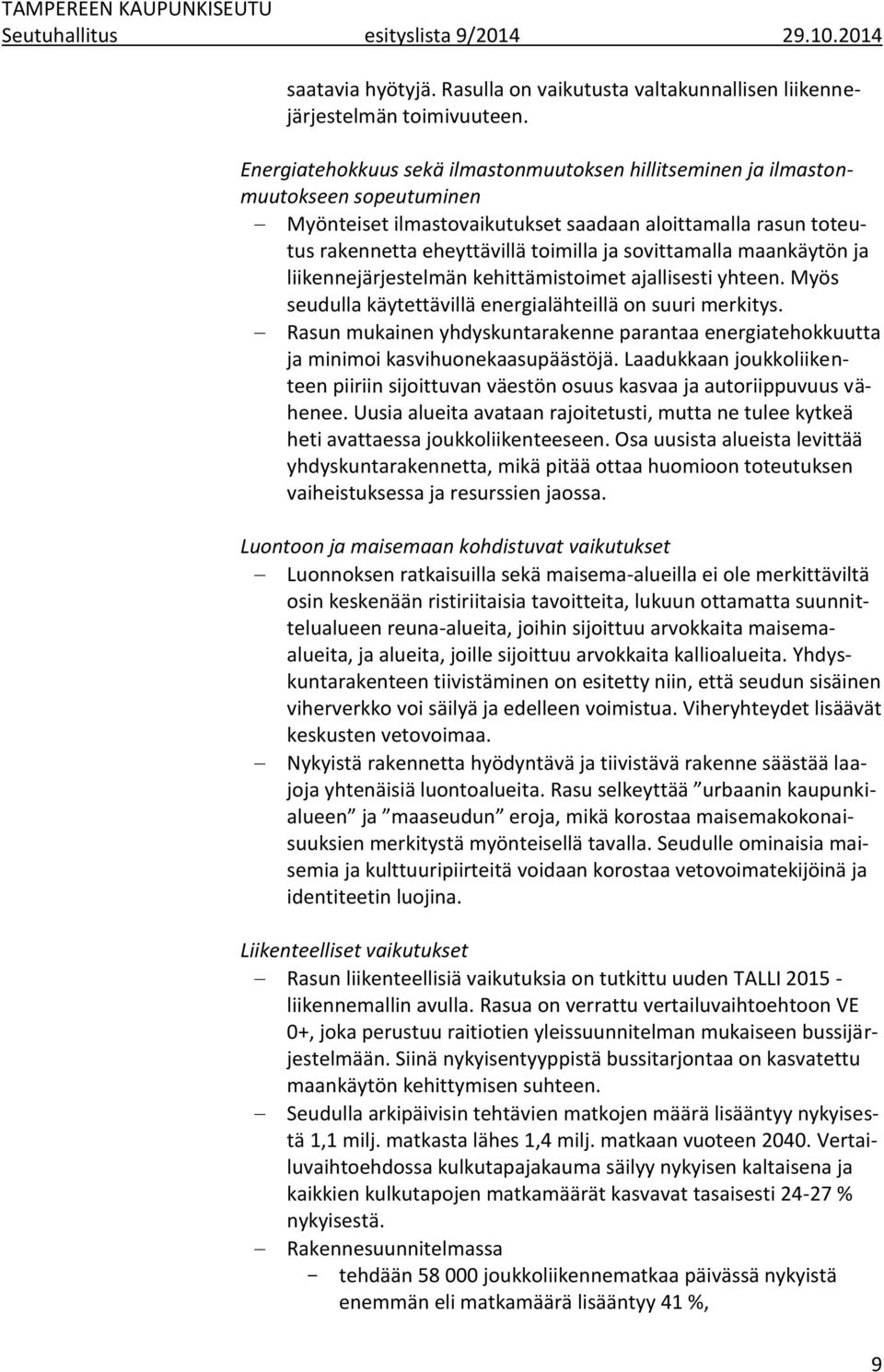 sovittamalla maankäytön ja liikennejärjestelmän kehittämistoimet ajallisesti yhteen. Myös seudulla käytettävillä energialähteillä on suuri merkitys.