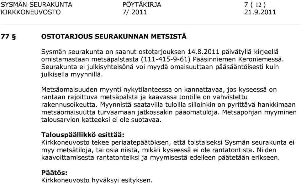 Metsäomaisuuden myynti nykytilanteessa on kannattavaa, jos kyseessä on rantaan rajoittuva metsäpalsta ja kaavassa tontille on vahvistettu rakennusoikeutta.