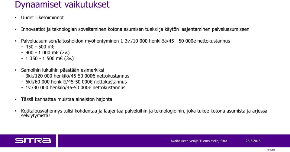 ) Samoihin lukuihin päästään esimerkiksi - 3kk/120 000 henkilö/45-50 000 nettokustannus - 6kk/60 000 henkilö/45-50 000 nettokustannus - 1v.