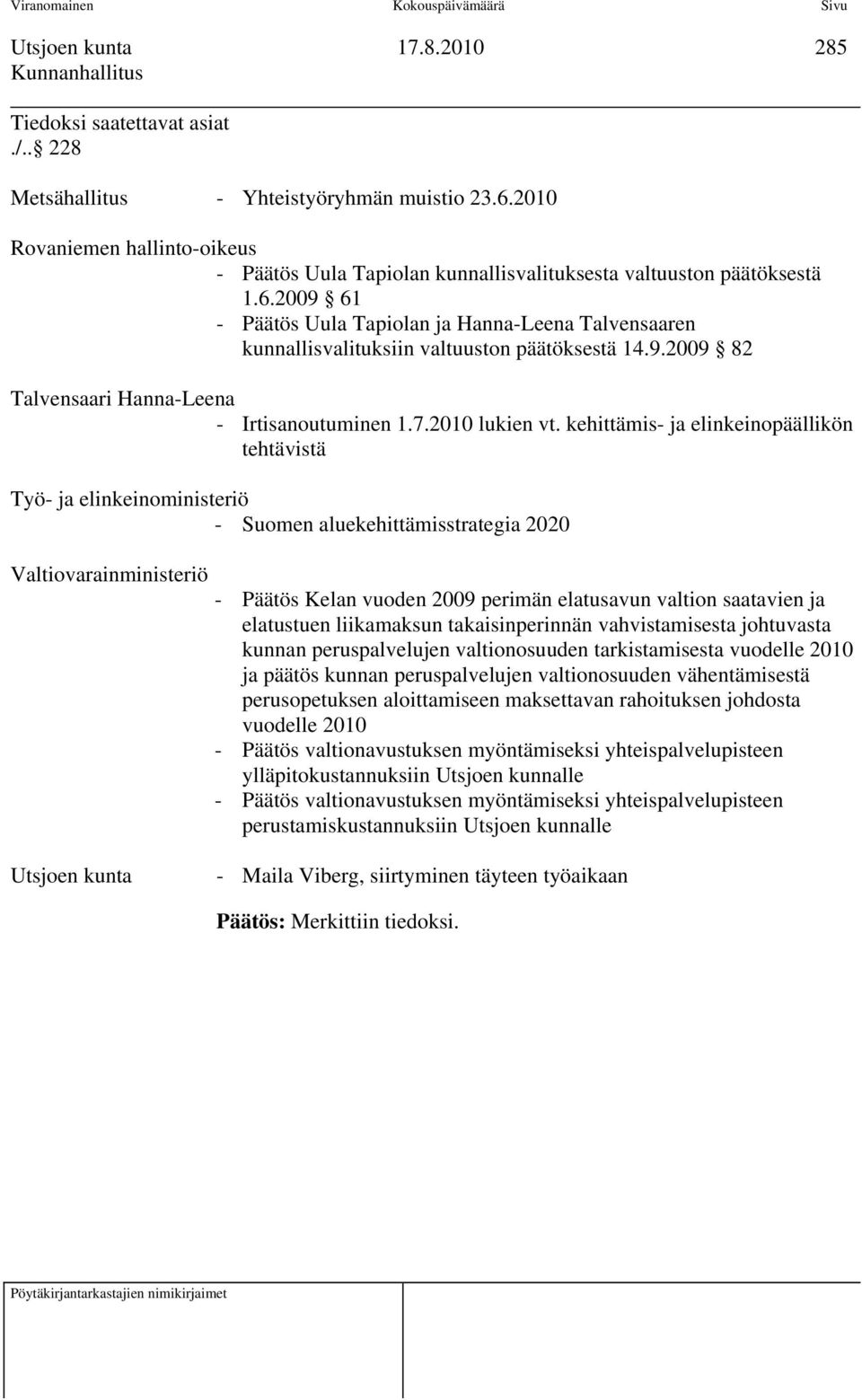 kehittämis- ja elinkeinopäällikön tehtävistä Työ- ja elinkeinoministeriö - Suomen aluekehittämisstrategia 2020 Valtiovarainministeriö - Päätös Kelan vuoden 2009 perimän elatusavun valtion saatavien