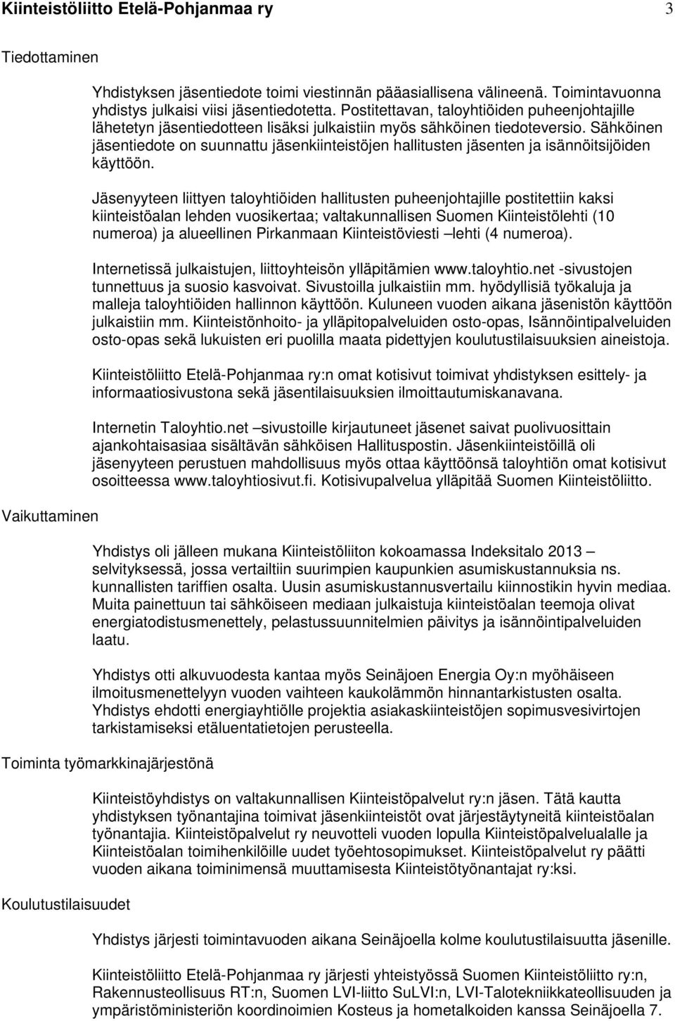 Sähköinen jäsentiedote on suunnattu jäsenkiinteistöjen hallitusten jäsenten ja isännöitsijöiden käyttöön.