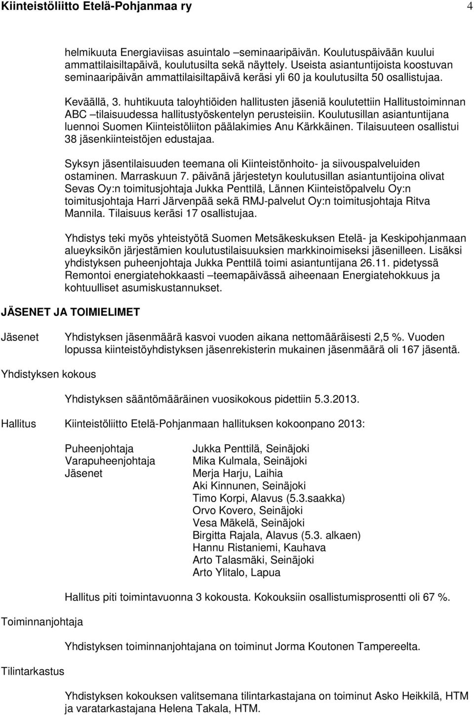 huhtikuuta taloyhtiöiden hallitusten jäseniä koulutettiin Hallitustoiminnan ABC tilaisuudessa hallitustyöskentelyn perusteisiin.