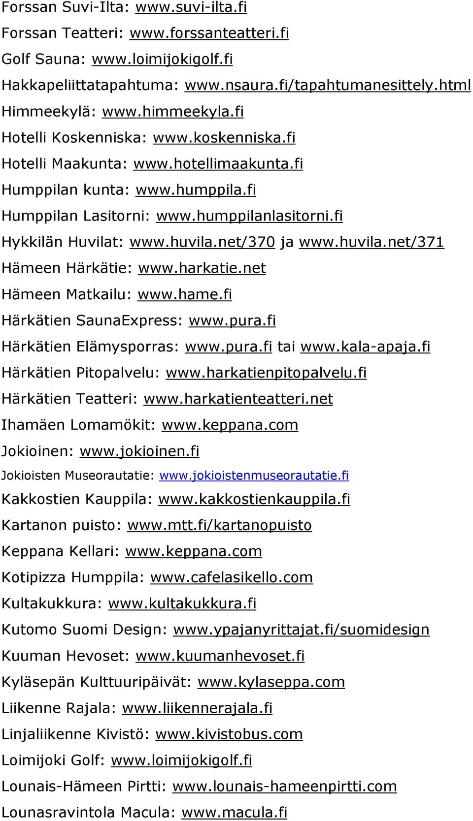 net/370 ja www.huvila.net/371 Hämeen Härkätie: www.harkatie.net Hämeen Matkailu: www.hame.fi Härkätien SaunaExpress: www.pura.fi Härkätien Elämysporras: www.pura.fi tai www.kala-apaja.