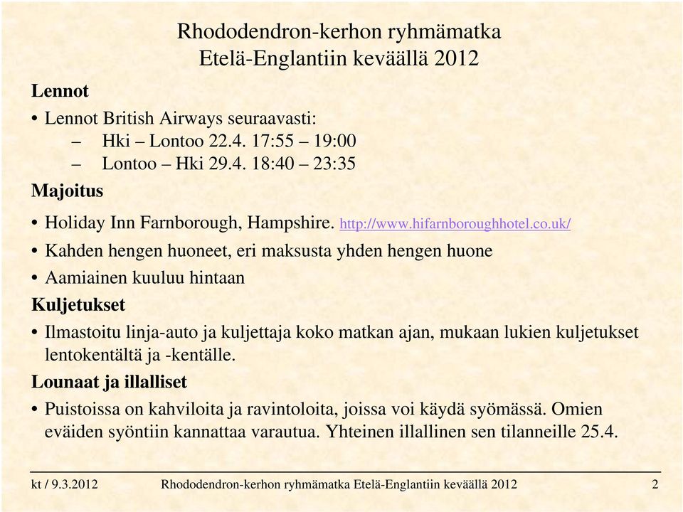 uk/ Kahden hengen huoneet, eri maksusta yhden hengen huone Aamiainen kuuluu hintaan Kuljetukset Ilmastoitu linja-auto ja kuljettaja koko