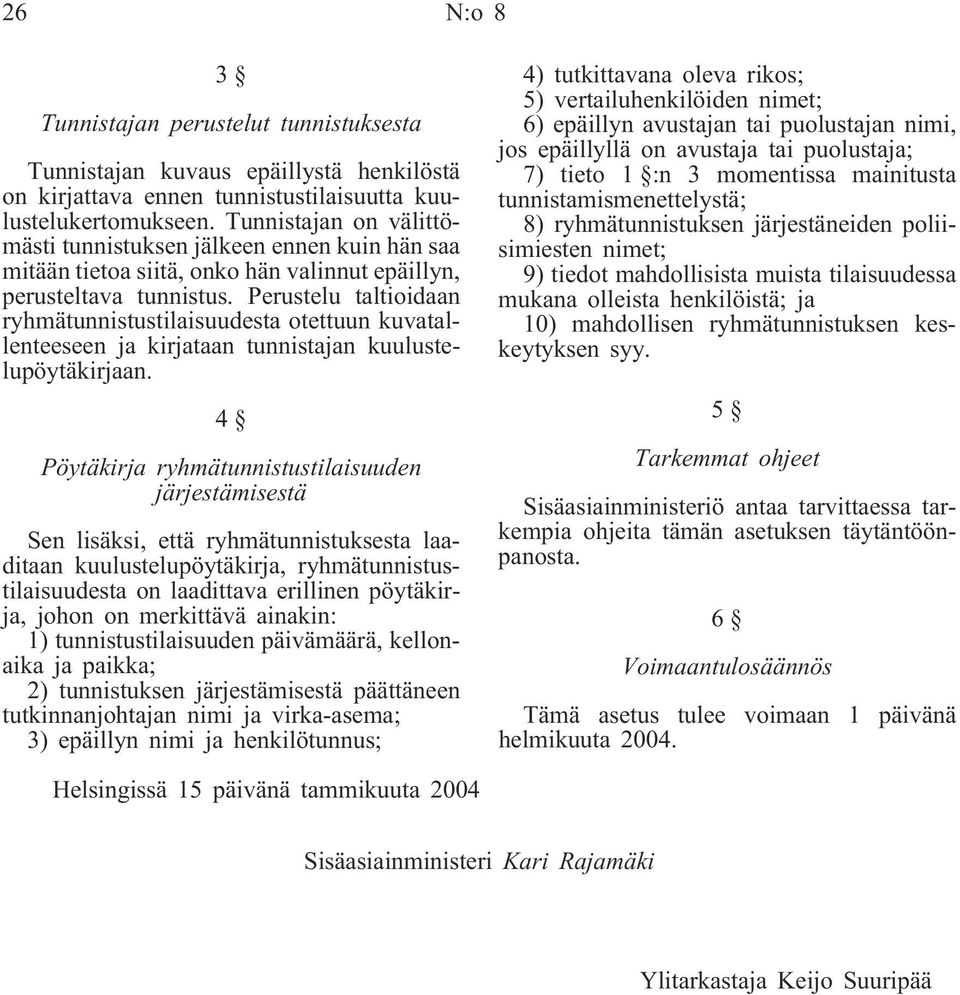 Perustelu taltioidaan ryhmätunnistustilaisuudesta otettuun kuvatallenteeseen ja kirjataan tunnistajan kuulustelupöytäkirjaan.