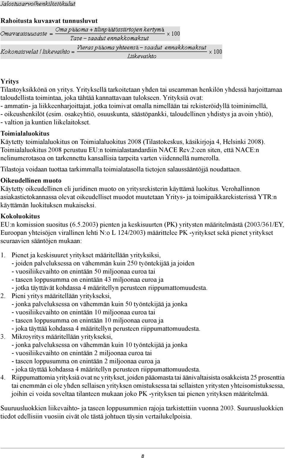 Yrityksiä ovat: - ammatin- ja liikkeenharjoittajat, jotka toimivat omalla nimellään tai rekisteröidyllä toiminimellä, - oikeushenkilöt (esim.