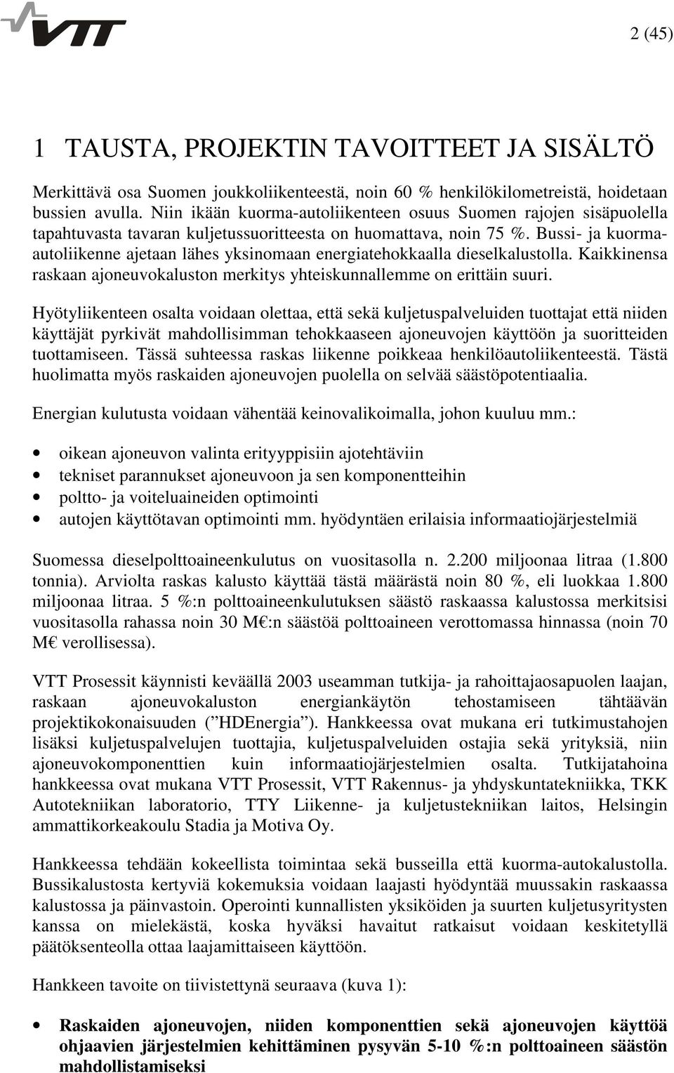 Bussi- ja kuormaautoliikenne ajetaan lähes yksinomaan energiatehokkaalla dieselkalustolla. Kaikkinensa raskaan ajoneuvokaluston merkitys yhteiskunnallemme on erittäin suuri.