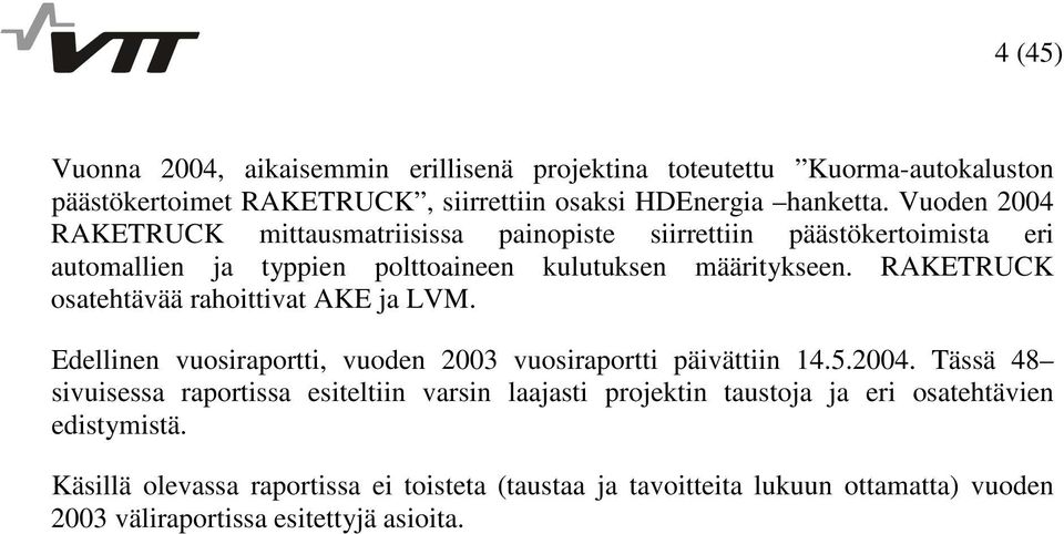 RAKETRUCK osatehtävää rahoittivat AKE ja LVM. Edellinen vuosiraportti, vuoden 2003 vuosiraportti päivättiin 14.5.2004.