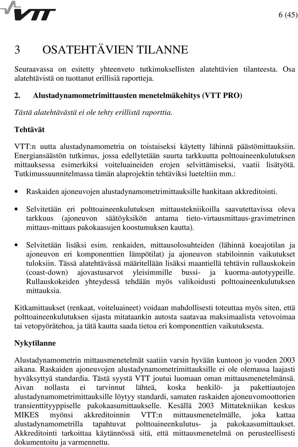 Energiansäästön tutkimus, jossa edellytetään suurta tarkkuutta polttoaineenkulutuksen mittauksessa esimerkiksi voiteluaineiden erojen selvittämiseksi, vaatii lisätyötä.