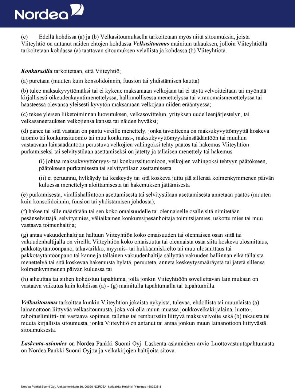 Konkurssilla tarkoitetaan, että Viiteyhtiö; (a) puretaan (muuten kuin konsolidoinnin, fuusion tai yhdistämisen kautta) (b) tulee maksukyvyttömäksi tai ei kykene maksamaan velkojaan tai ei täytä