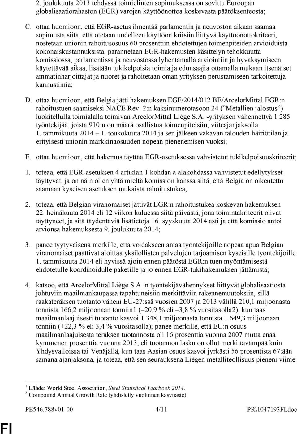 rahoitusosuus 60 prosenttiin ehdotettujen toimenpiteiden arvioiduista kokonaiskustannuksista, parannetaan EGR-hakemusten käsittelyn tehokkuutta komissiossa, parlamentissa ja neuvostossa lyhentämällä