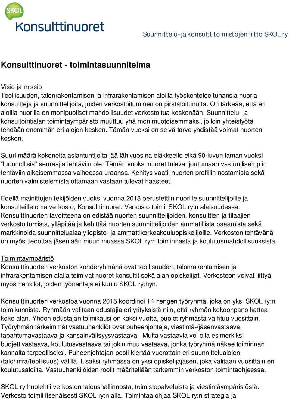 Suunnittelu- ja konsultointialan toimintaympäristö muuttuu yhä monimuotoisemmaksi, jolloin yhteistyötä tehdään enemmän eri alojen kesken. Tämän vuoksi on selvä tarve yhdistää voimat nuorten kesken.