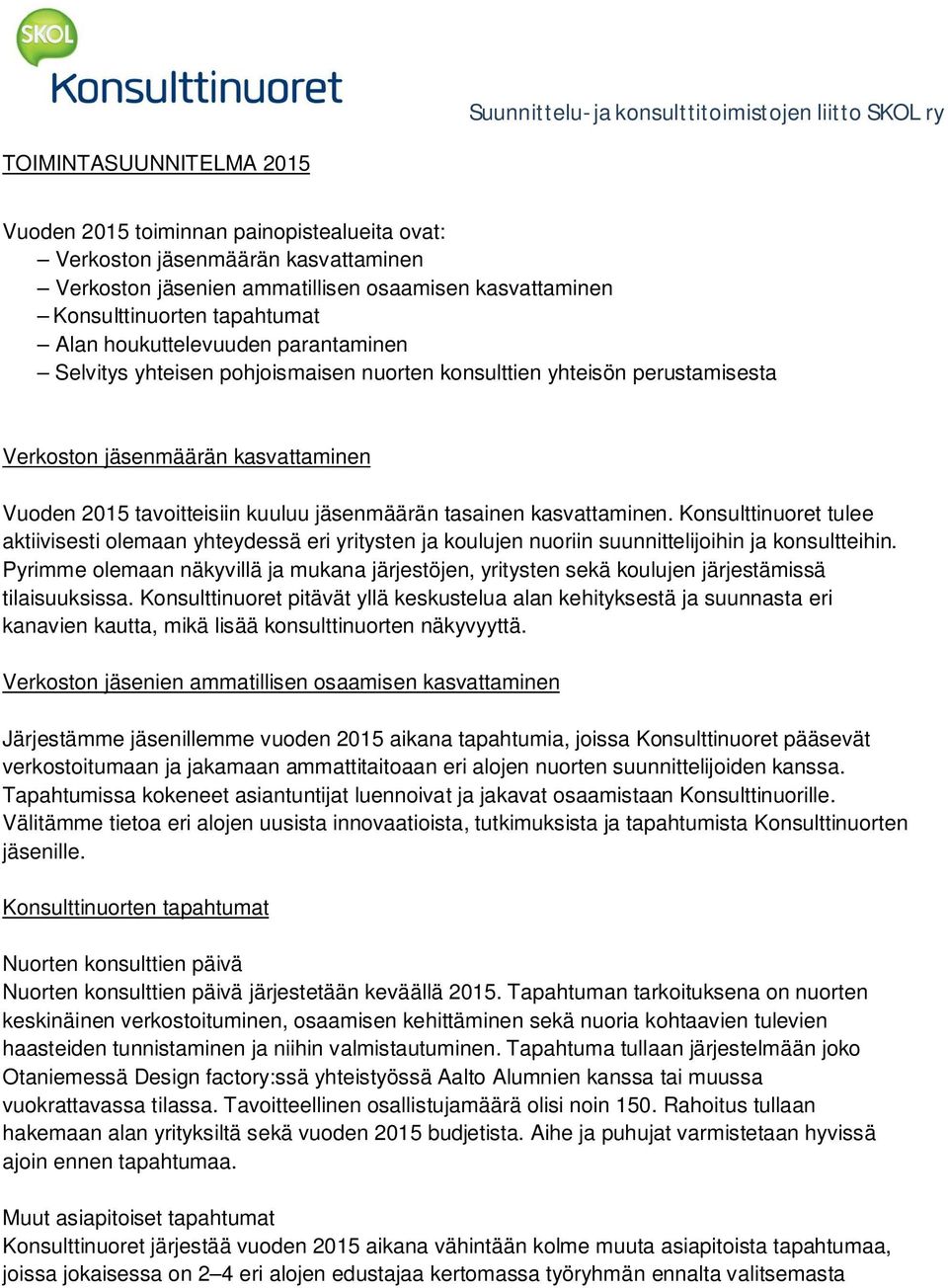 kasvattaminen. Konsulttinuoret tulee aktiivisesti olemaan yhteydessä eri yritysten ja koulujen nuoriin suunnittelijoihin ja konsultteihin.