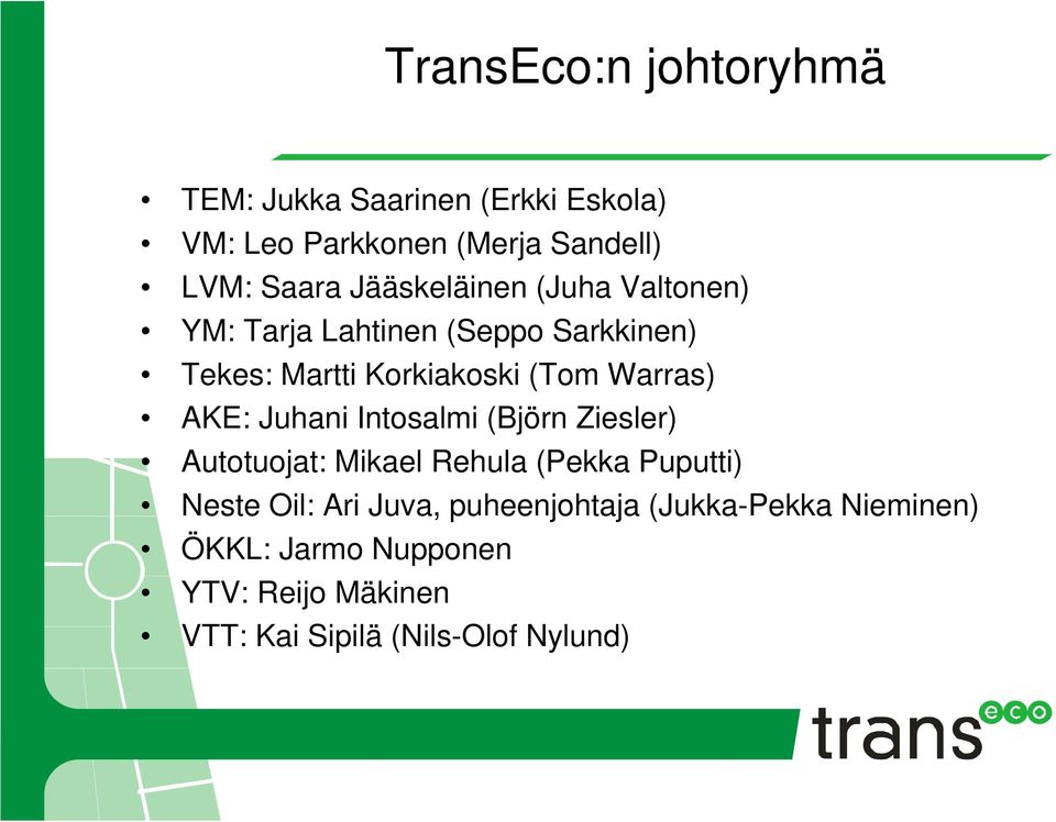 AKE: Juhani Intosalmi (Björn Ziesler) Autotuojat: Mikael Rehula (Pekka Puputti) Neste Oil: Ari Juva,