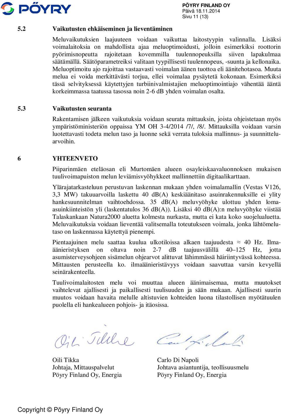 Säätöparametreiksi valitaan tyypillisesti tuulennopeus, -suunta ja kellonaika. Meluoptimoitu ajo rajoittaa vastaavasti voimalan äänen tuottoa eli äänitehotasoa.