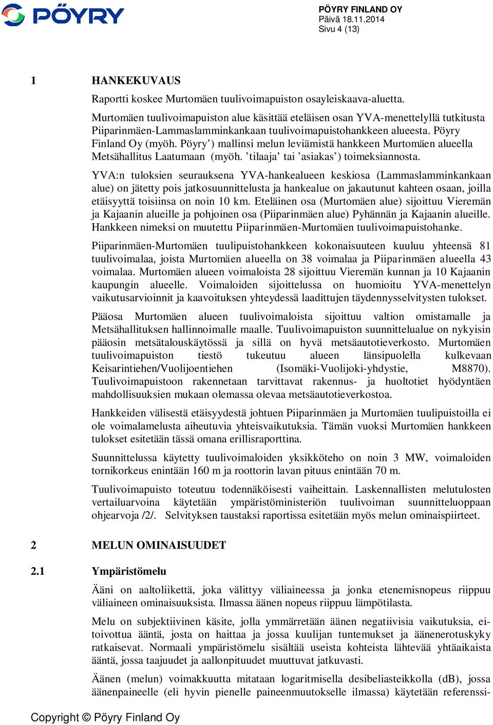 Pöyry ) mallinsi melun leviämistä hankkeen Murtomäen alueella Metsähallitus Laatumaan (myöh. tilaaja tai asiakas ) toimeksiannosta.