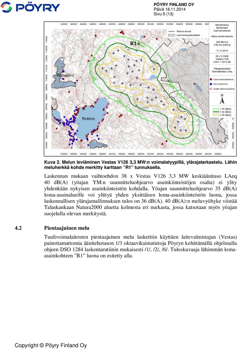 Yöajan suunnitteluohjearvo 35 db(a) loma-asuinalueille voi ylittyä yhden yksittäisen loma-asuinkiinteistön luona, jossa laskennallisen ylärajamallinnuksen tulos on 36 db(a).