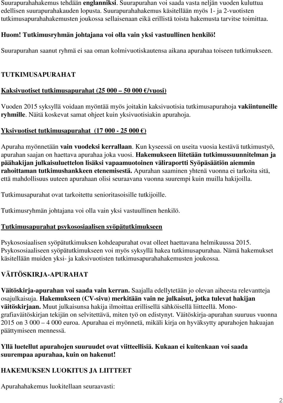 Tutkimusryhmän johtajana voi olla vain yksi vastuullinen henkilö! Suurapurahan saanut ryhmä ei saa oman kolmivuotiskautensa aikana apurahaa toiseen tutkimukseen.