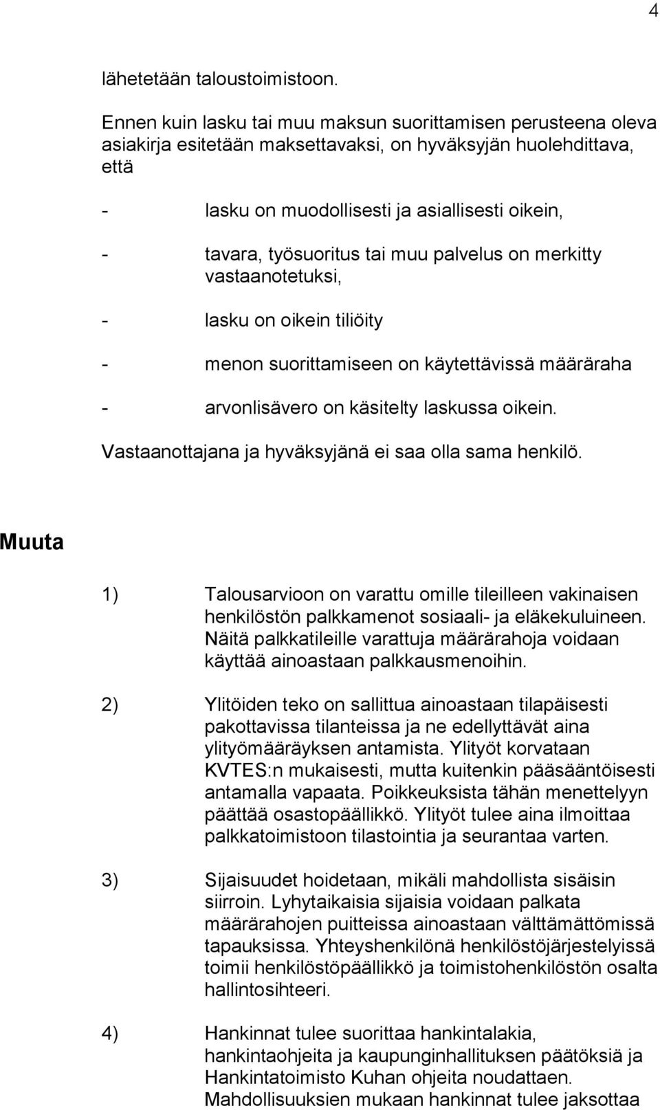 työsuoritus tai muu palvelus on merkitty vastaanotetuksi, - lasku on oikein tiliöity - menon suorittamiseen on käytettävissä määräraha - arvonlisävero on käsitelty laskussa oikein.