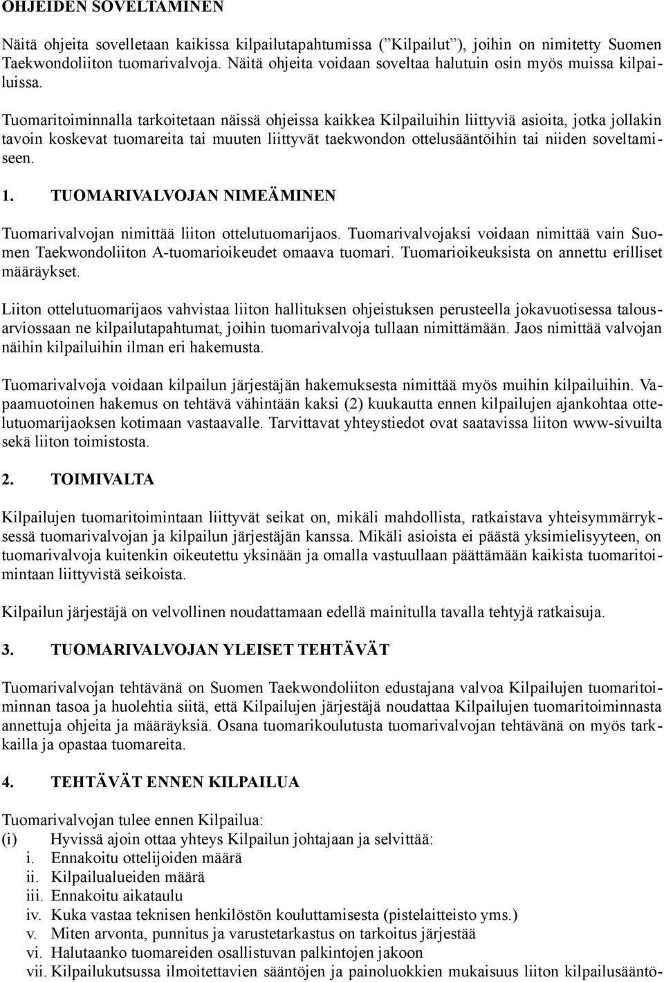 Tuomaritoiminnalla tarkoitetaan näissä ohjeissa kaikkea Kilpailuihin liittyviä asioita, jotka jollakin tavoin koskevat tuomareita tai muuten liittyvät taekwondon ottelusääntöihin tai niiden