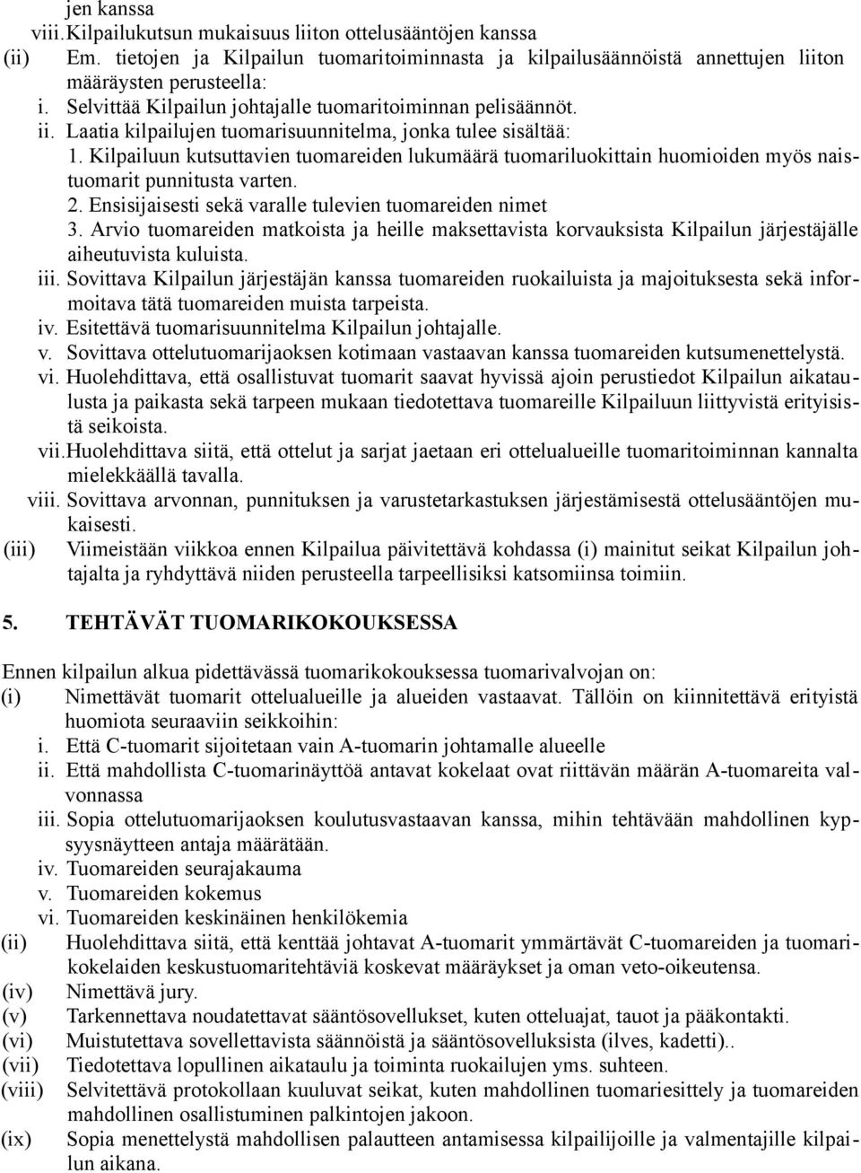 Kilpailuun kutsuttavien tuomareiden lukumäärä tuomariluokittain huomioiden myös naistuomarit punnitusta varten. 2. Ensisijaisesti sekä varalle tulevien tuomareiden nimet 3.