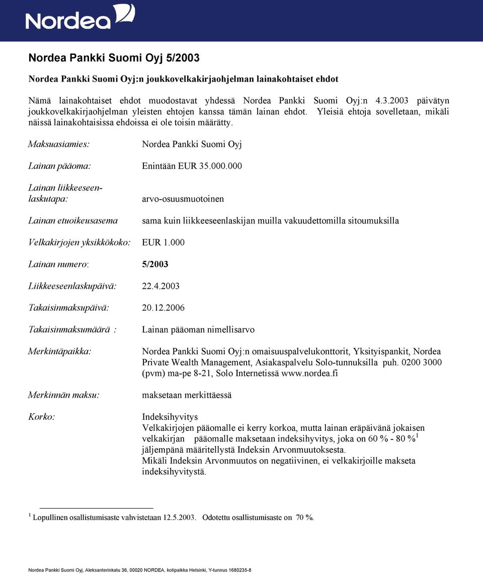 000 Lainan liikkeeseenlaskutapa: Lainan etuoikeusasema arvo-osuusmuotoinen sama kuin liikkeeseenlaskijan muilla vakuudettomilla sitoumuksilla Velkakirjojen yksikkökoko: EUR 1.