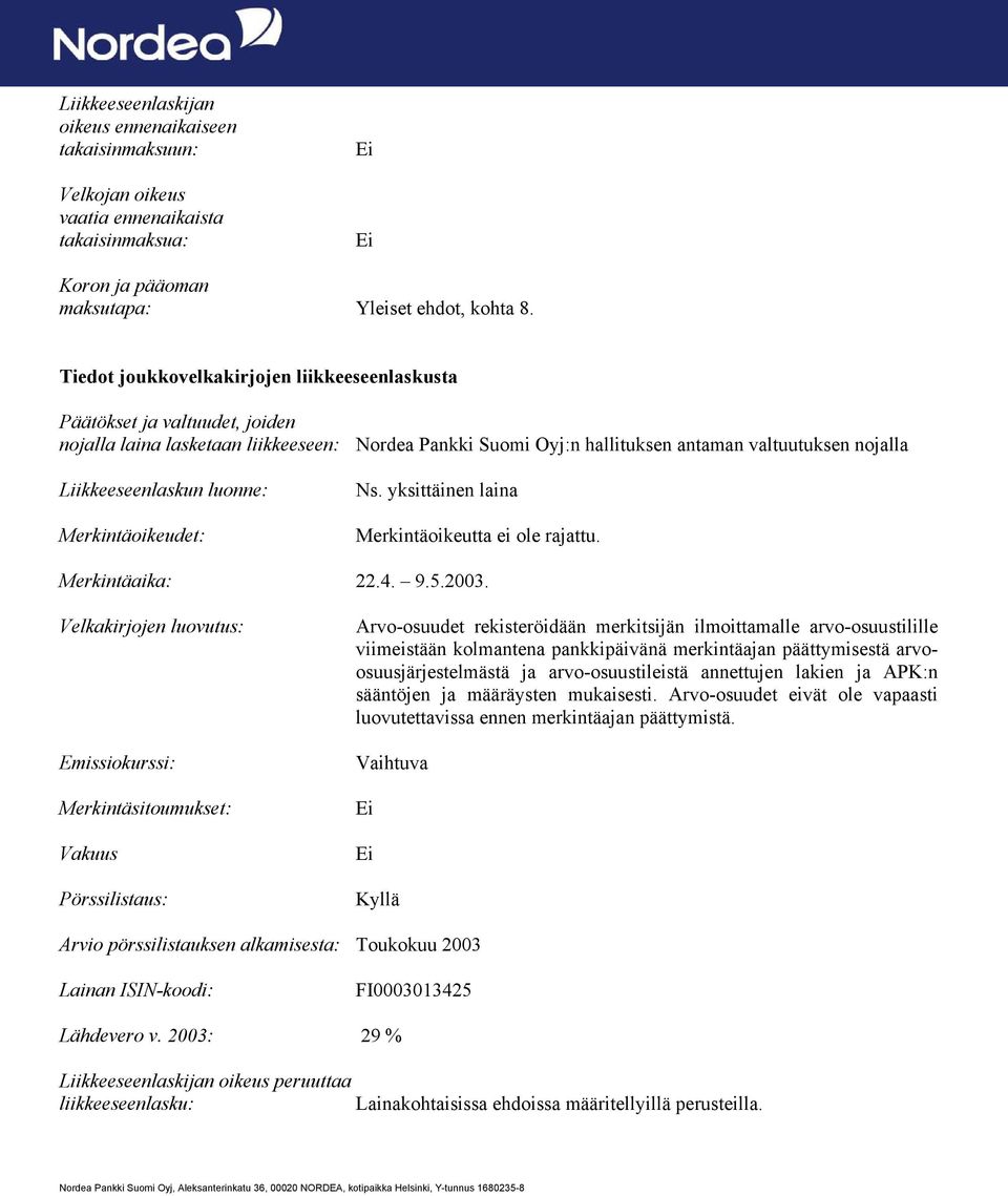 luonne: Merkintäoikeudet: Ns. yksittäinen laina Merkintäoikeutta ei ole rajattu. Merkintäaika: 22.4. 9.5.2003.