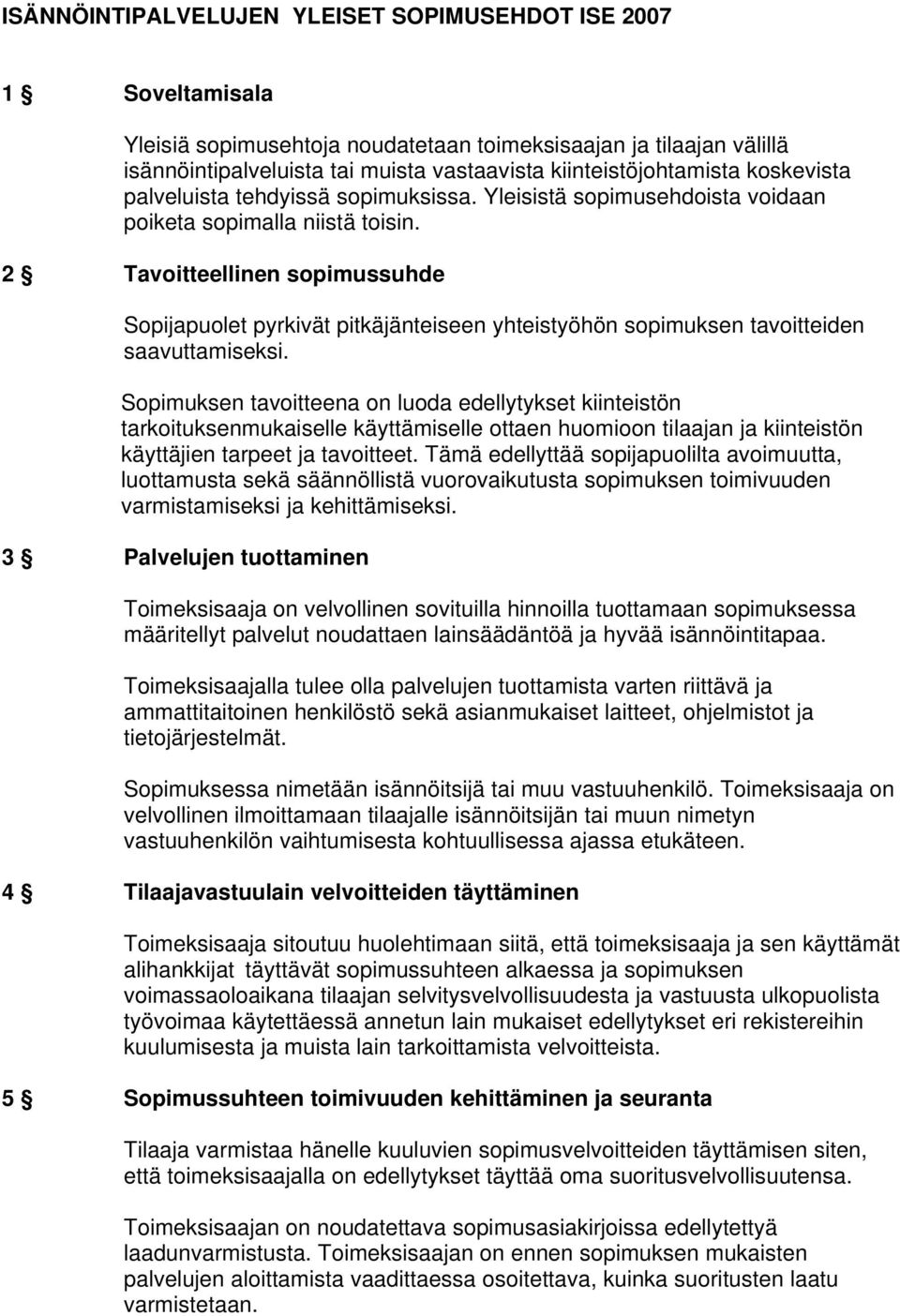 2 Tavoitteellinen sopimussuhde Sopijapuolet pyrkivät pitkäjänteiseen yhteistyöhön sopimuksen tavoitteiden saavuttamiseksi.