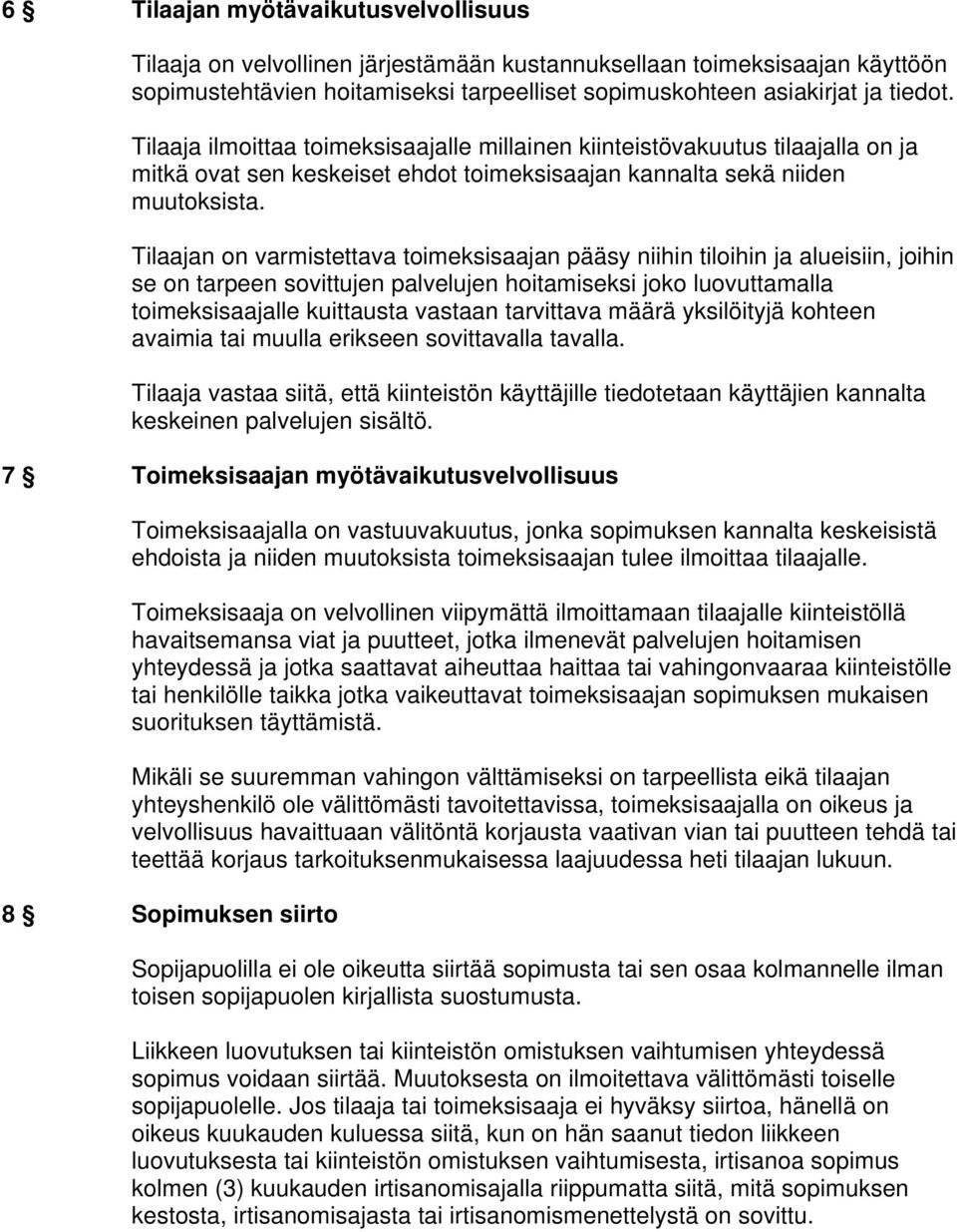 Tilaajan on varmistettava toimeksisaajan pääsy niihin tiloihin ja alueisiin, joihin se on tarpeen sovittujen palvelujen hoitamiseksi joko luovuttamalla toimeksisaajalle kuittausta vastaan tarvittava