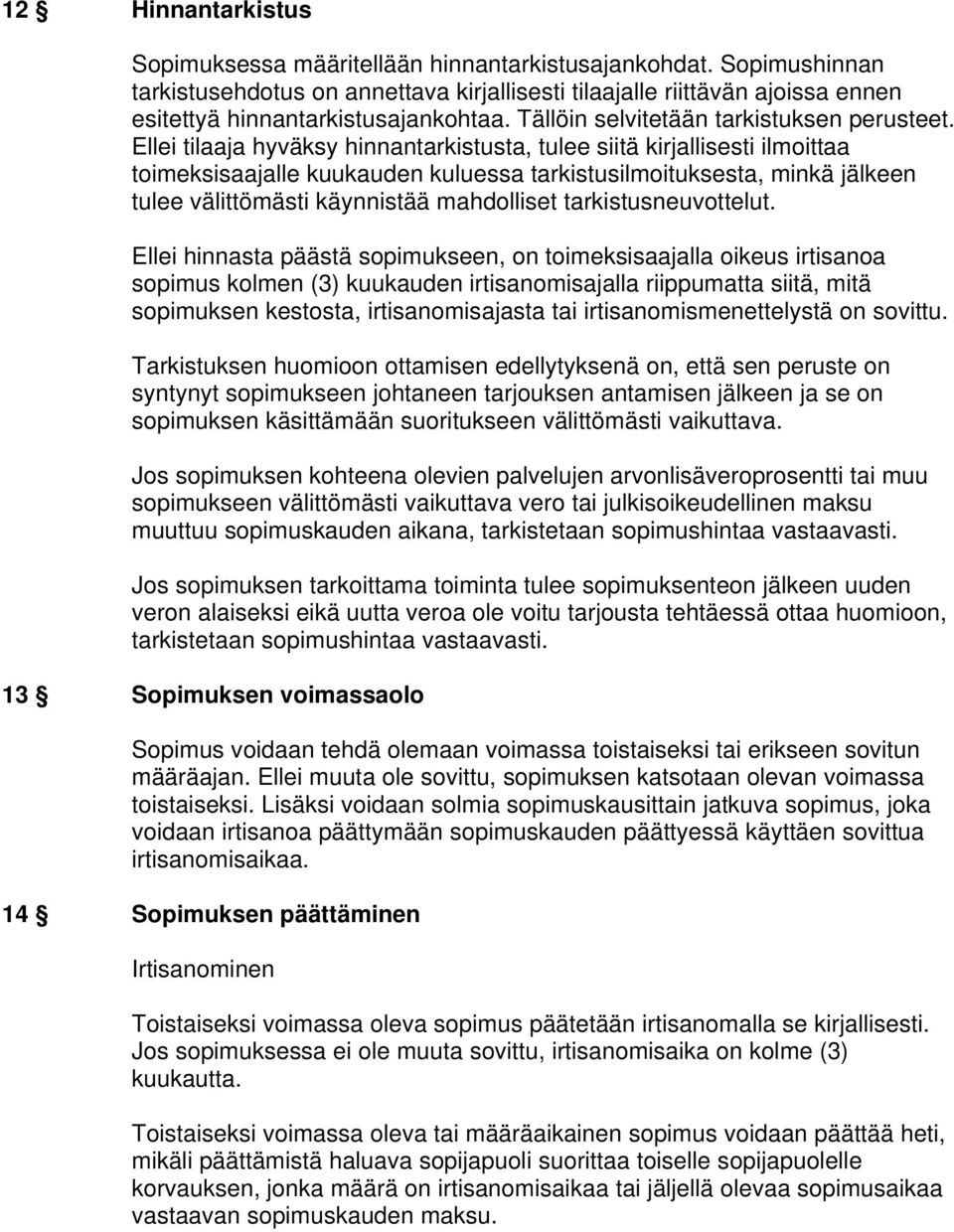 Ellei tilaaja hyväksy hinnantarkistusta, tulee siitä kirjallisesti ilmoittaa toimeksisaajalle kuukauden kuluessa tarkistusilmoituksesta, minkä jälkeen tulee välittömästi käynnistää mahdolliset