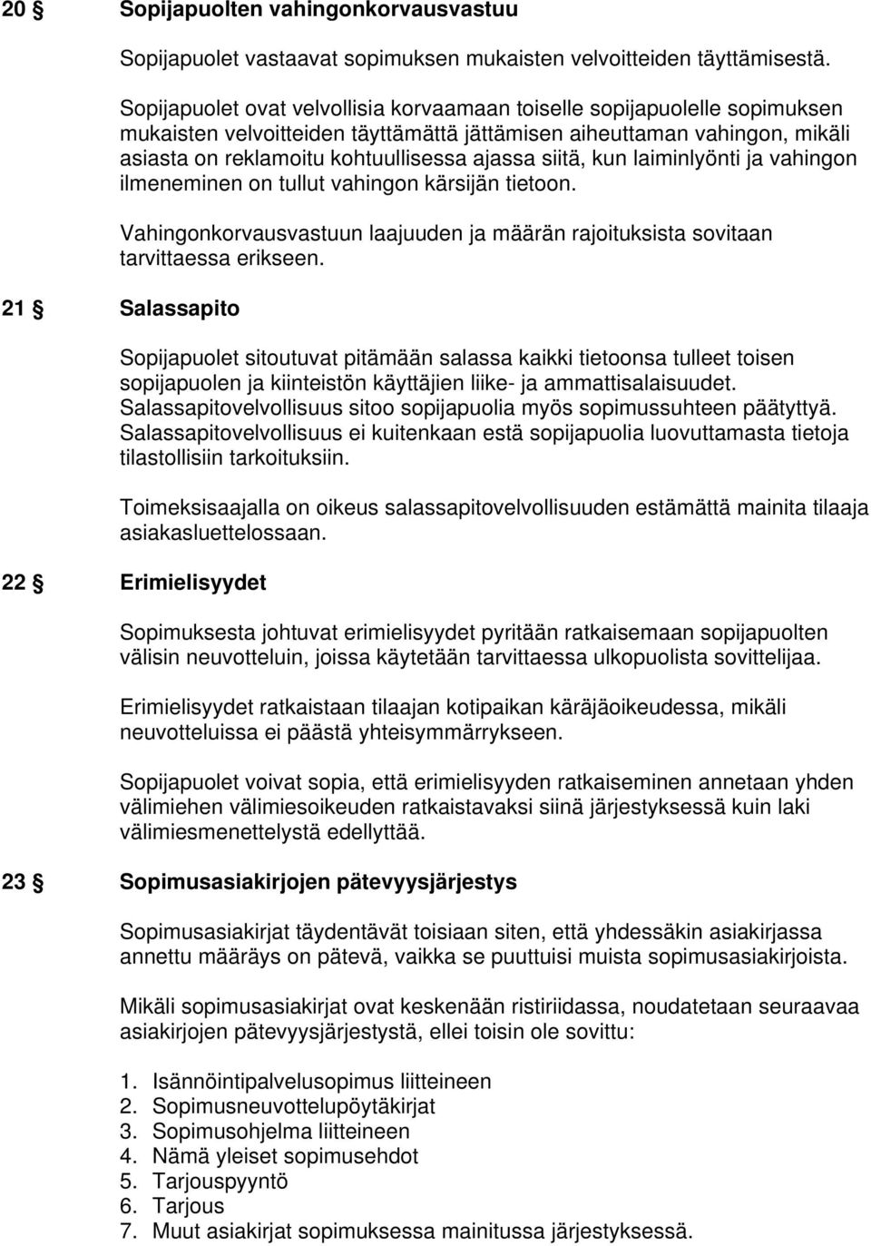 siitä, kun laiminlyönti ja vahingon ilmeneminen on tullut vahingon kärsijän tietoon. Vahingonkorvausvastuun laajuuden ja määrän rajoituksista sovitaan tarvittaessa erikseen.