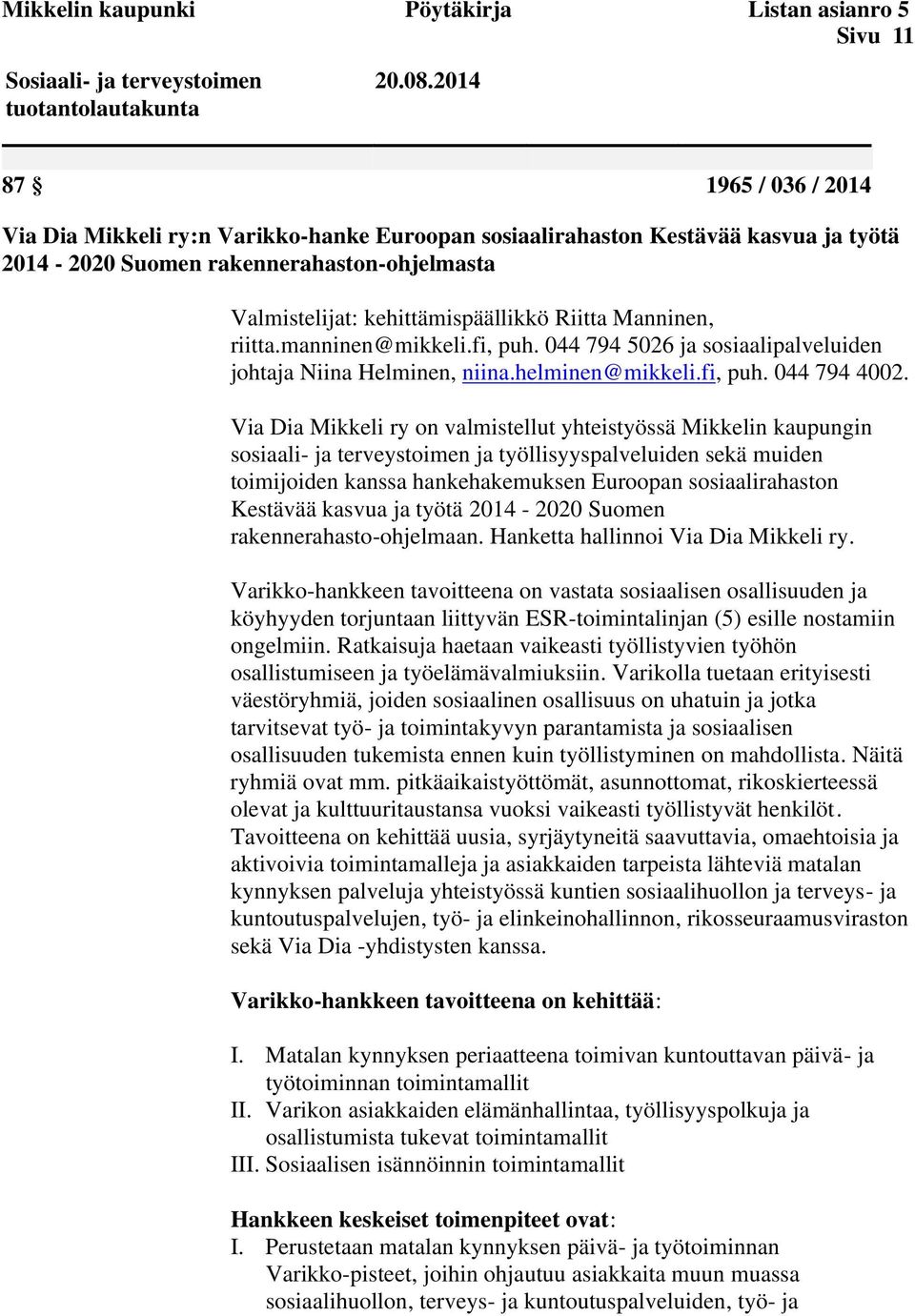 Manninen, riitta.manninen@mikkeli.fi, puh. 044 794 5026 ja sosiaalipalveluiden johtaja Niina Helminen, niina.helminen@mikkeli.fi, puh. 044 794 4002.