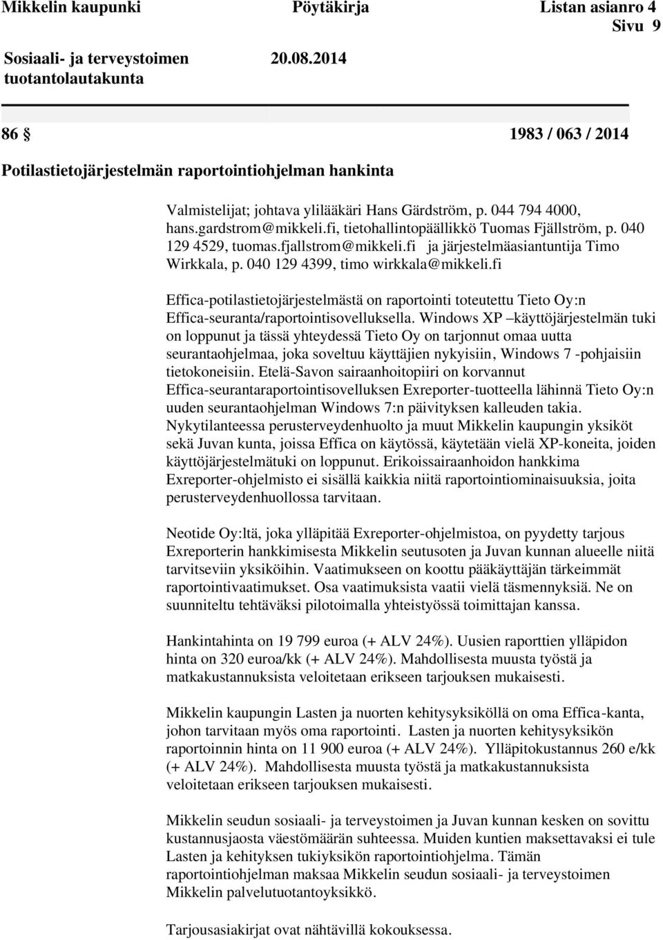 fi, tietohallintopäällikkö Tuomas Fjällström, p. 040 129 4529, tuomas.fjallstrom@mikkeli.fi ja järjestelmäasiantuntija Timo Wirkkala, p. 040 129 4399, timo wirkkala@mikkeli.