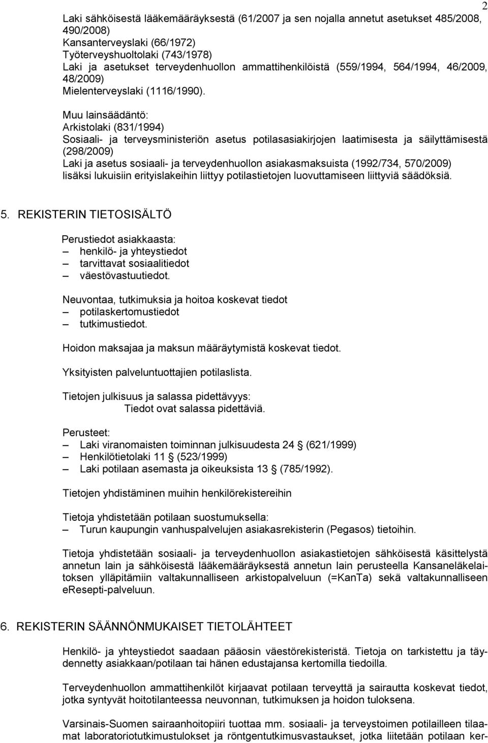 Muu lainsäädäntö: Arkistolaki (831/1994) Sosiaali- ja terveysministeriön asetus potilasasiakirjojen laatimisesta ja säilyttämisestä (298/2009) Laki ja asetus sosiaali- ja terveydenhuollon