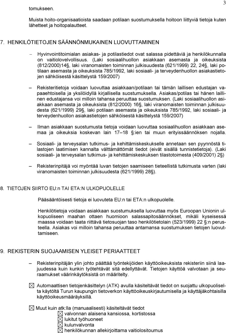 (Laki sosiaalihuollon asiakkaan asemasta ja oikeuksista (812/2000)14, laki viranomaisten toiminnan julkisuudesta (621/1999) 22, 24, laki potilaan asemasta ja oikeuksista 785/1992, laki sosiaali- ja