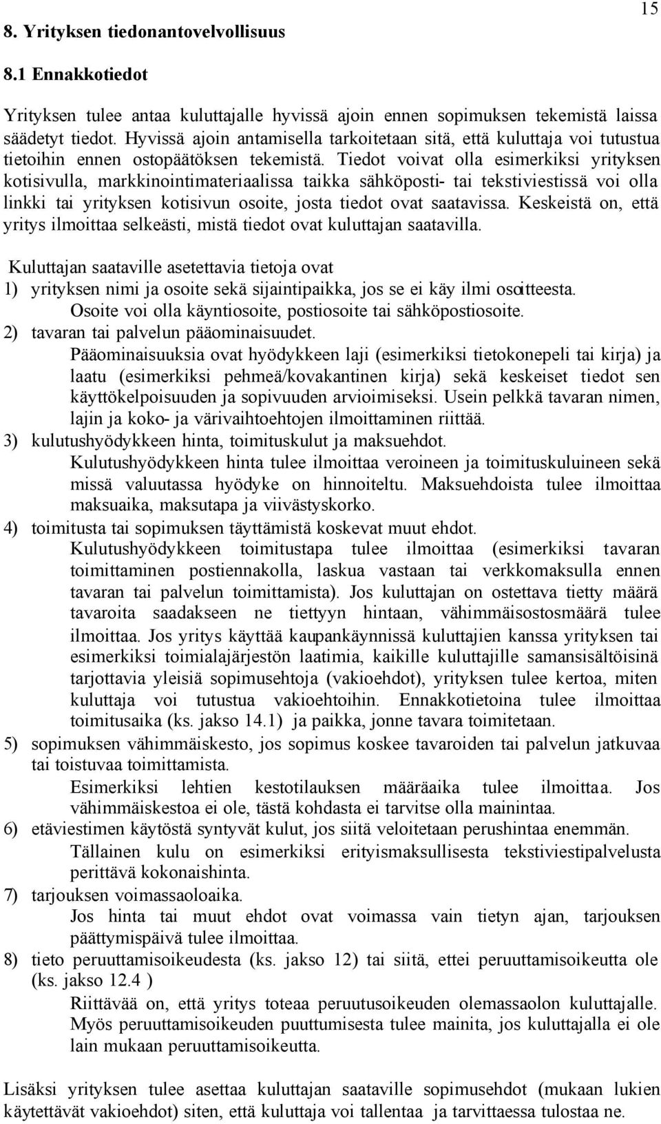 Tiedot voivat olla esimerkiksi yrityksen kotisivulla, markkinointimateriaalissa taikka sähköposti- tai tekstiviestissä voi olla linkki tai yrityksen kotisivun osoite, josta tiedot ovat saatavissa.