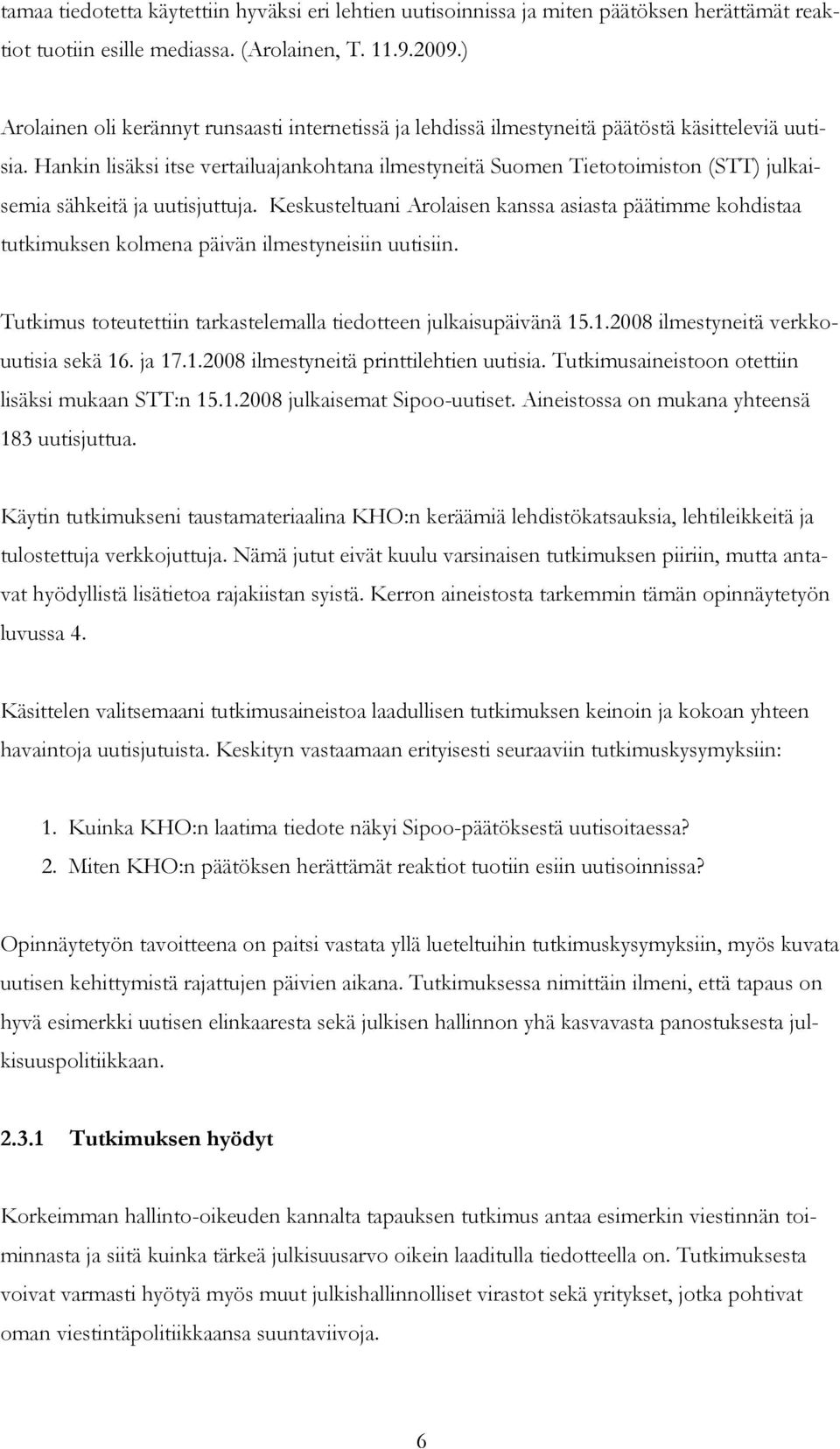 Hankin lisäksi itse vertailuajankohtana ilmestyneitä Suomen Tietotoimiston (STT) julkaisemia sähkeitä ja uutisjuttuja.